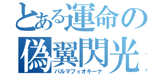 とある運命の偽翼閃光（パルマフィオキーナ）