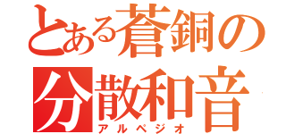 とある蒼銅の分散和音（アルペジオ）