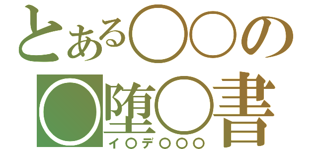 とある〇〇の〇堕〇書〇〇（イ〇デ〇〇〇）