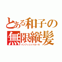 とある和子の無限縦髪（インフィニットロール）