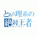 とある理系の絶対王者（チャンピオン）