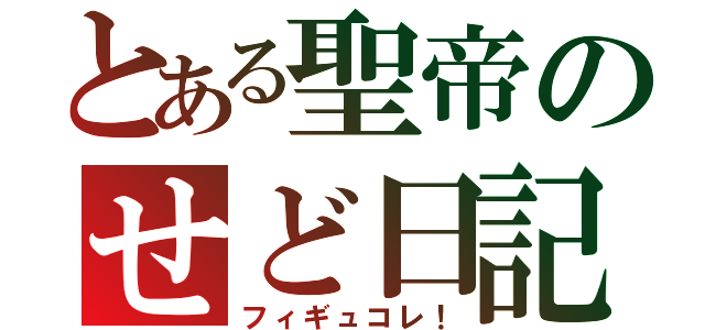 とある聖帝のせど日記（フィギュコレ！）