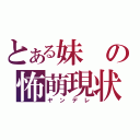 とある妹の怖萌現状（ヤンデレ）