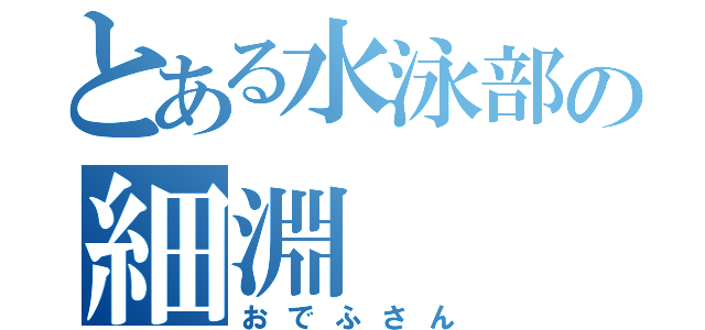 とある水泳部の細淵（おでふさん）