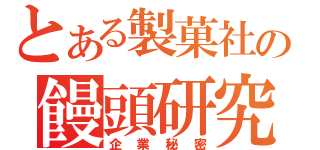 とある製菓社の饅頭研究（企業秘密）