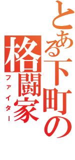 とある下町の格闘家（ファイター）