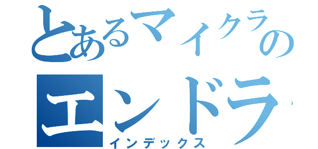 とあるマイクラのエンドラ討伐（インデックス）