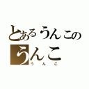 とあるうんこのうんこ（うんこ）