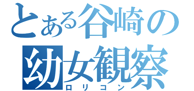 とある谷崎の幼女観察（ロリコン）