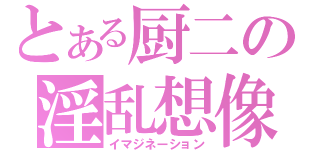 とある厨二の淫乱想像（イマジネーション）