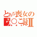 とある喪女のう○こ録Ⅱ（黒歴史）