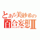 とある美紗希の百合妄想Ⅱ（ツインタワー萌え）