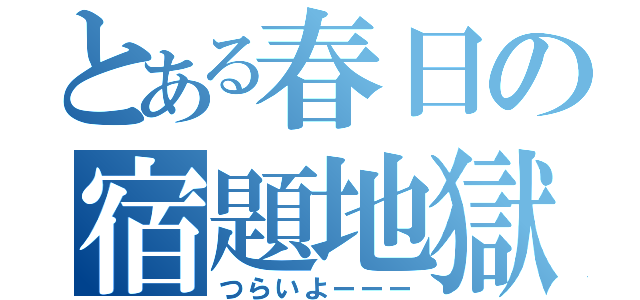 とある春日の宿題地獄（つらいよーーー）