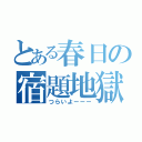 とある春日の宿題地獄（つらいよーーー）