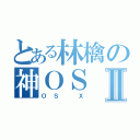 とある林檎の神ＯＳⅡ（ＯＳ Ｘ）