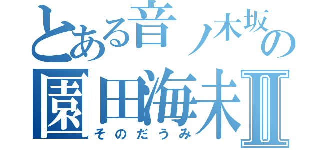 とある音ノ木坂の園田海未Ⅱ（そのだうみ）