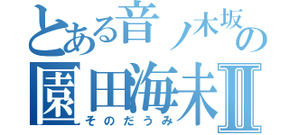 とある音ノ木坂の園田海未Ⅱ（そのだうみ）