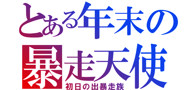 とある年末の暴走天使（初日の出暴走族）