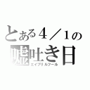 とある４／１の嘘吐き日（エイプリルフール）