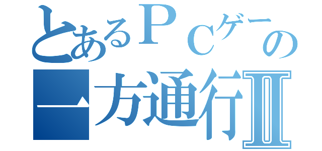 とあるＰＣゲーの一方通行Ⅱ（）