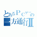 とあるＰＣゲーの一方通行Ⅱ（）