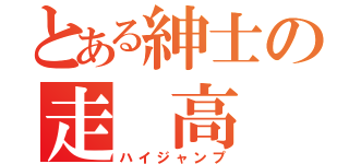 とある紳士の走 高 跳（ハイジャンプ）