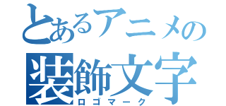 とあるアニメの装飾文字（ロゴマーク）