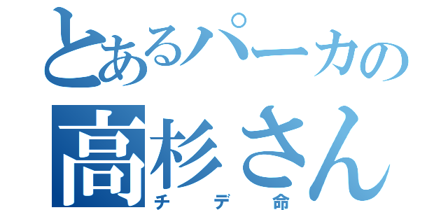 とあるパーカの高杉さん（チデ命）