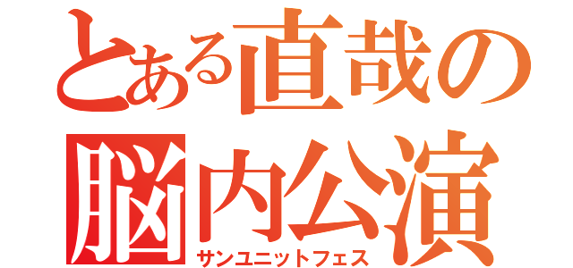 とある直哉の脳内公演（サンユニットフェス）