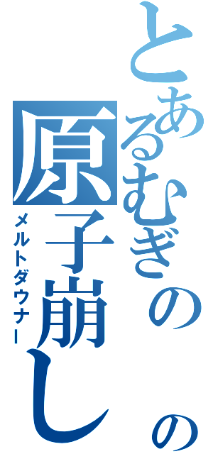 とあるむぎの しずりの原子崩し（メルトダウナー）