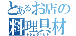 とあるお店の料理具材（キタムラキセキ）