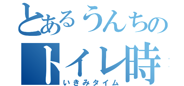 とあるうんちのトイレ時間（いきみタイム）