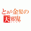 とある金髪の天邪鬼（ツンデレ）