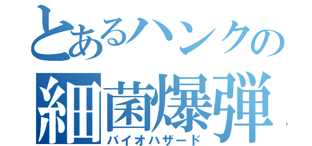 とあるハンクの細菌爆弾（バイオハザード）