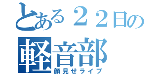 とある２２日の軽音部（顔見せライブ）