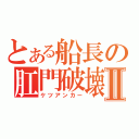 とある船長の肛門破壊Ⅱ（ケツアンカー）