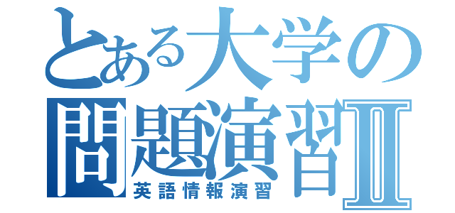 とある大学の問題演習Ⅱ（英語情報演習）