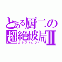 とある厨二の超絶破局Ⅱ（カタストロフ）