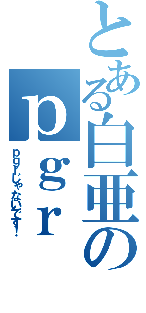 とある白亜のｐｇｒ（ｐｇｒじゃないです！）