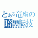 とある竜座の暗黒転技（竜皇剛覇翔）