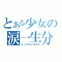 とある少女の涙一生分（ドノクライダロウ）