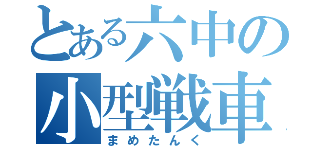 とある六中の小型戦車（まめたんく）