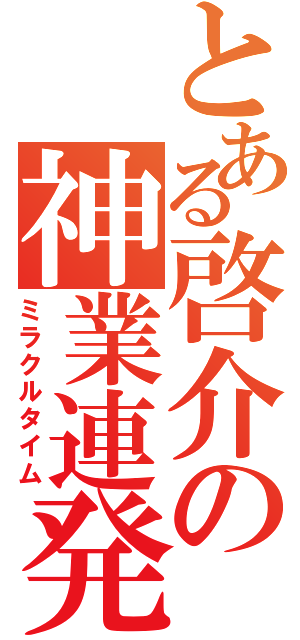 とある啓介の神業連発（ミラクルタイム）