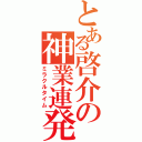 とある啓介の神業連発（ミラクルタイム）