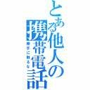 とある他人の携帯電話（勝手に触るな）