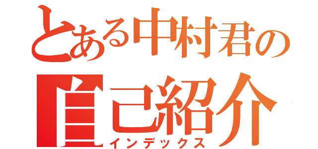 とある中村君の自己紹介（インデックス）