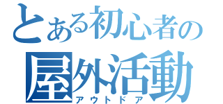 とある初心者の屋外活動（アウトドア）