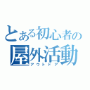 とある初心者の屋外活動（アウトドア）