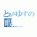 とあるゆずの暇（遊びにいけー）