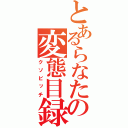 とあるらなたの変態目録（クソビッチ）